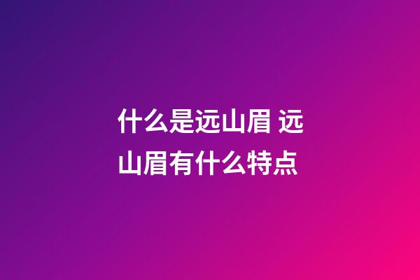 什么是远山眉 远山眉有什么特点